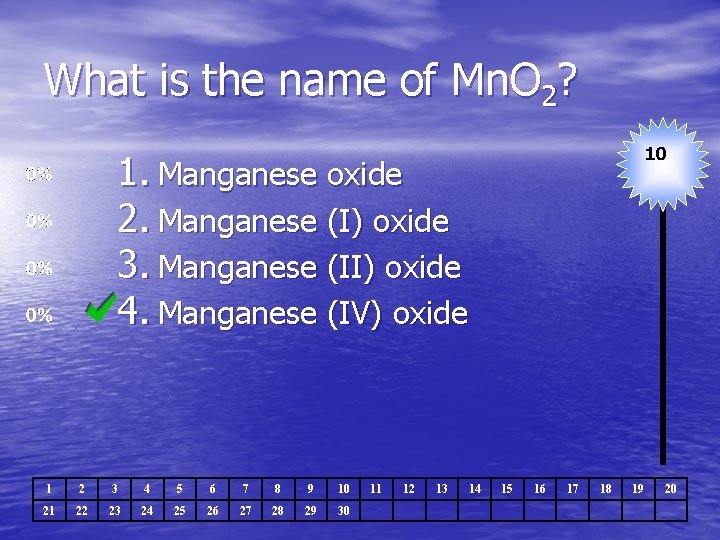What is the name of Mn. O 2? 10 1. Manganese oxide 2. Manganese