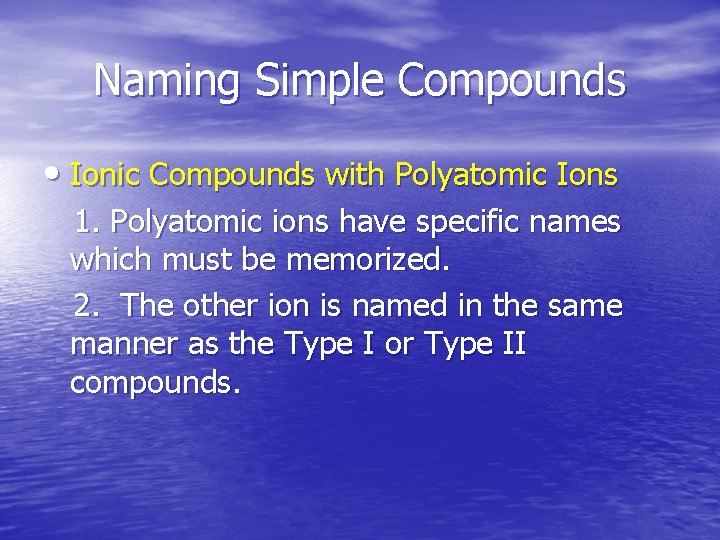 Naming Simple Compounds • Ionic Compounds with Polyatomic Ions 1. Polyatomic ions have specific