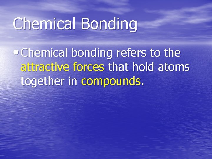 Chemical Bonding • Chemical bonding refers to the attractive forces that hold atoms together