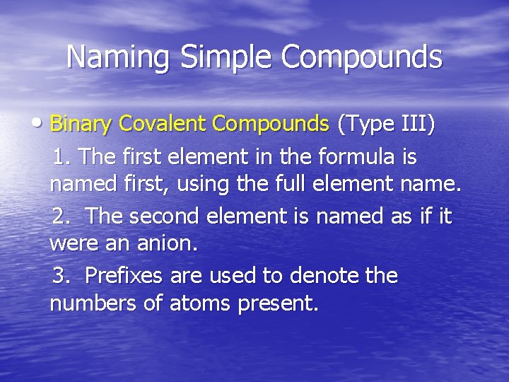 Naming Simple Compounds • Binary Covalent Compounds (Type III) 1. The first element in