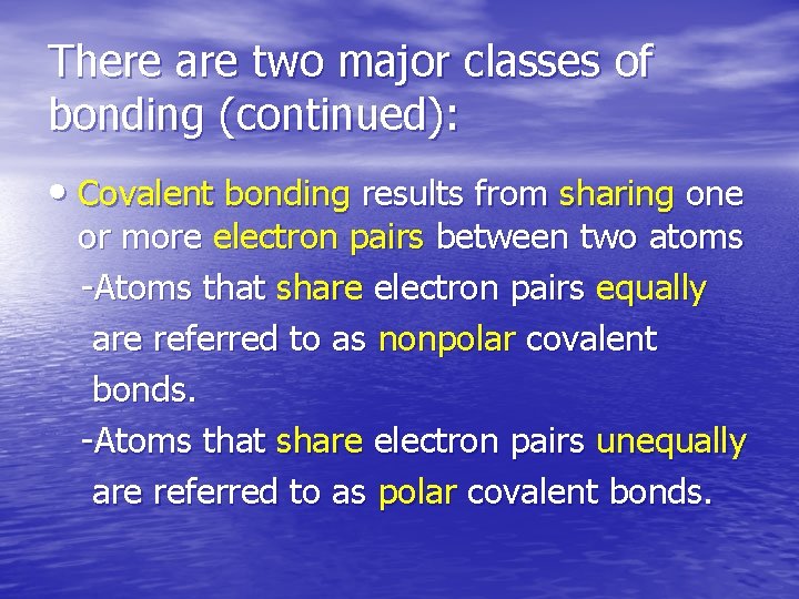 There are two major classes of bonding (continued): • Covalent bonding results from sharing