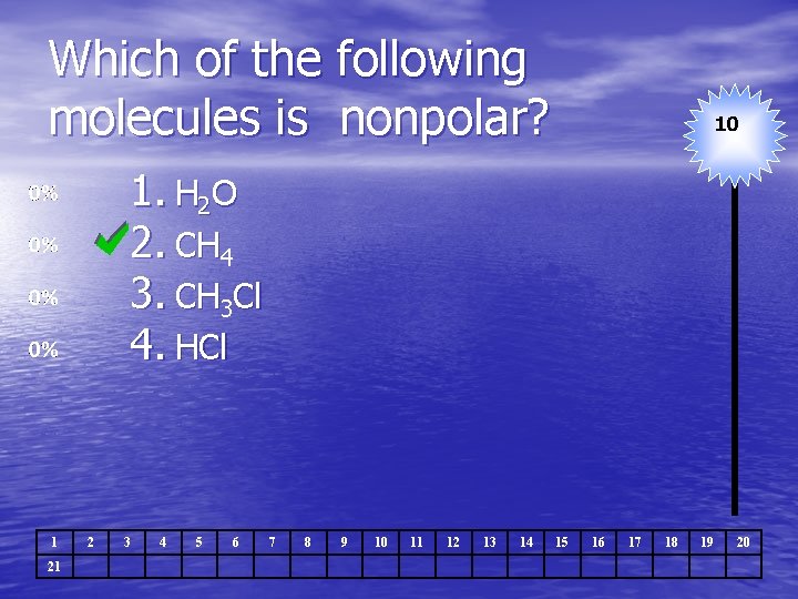 Which of the following molecules is nonpolar? 10 1. H 2 O 2. CH