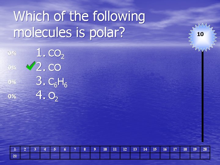 Which of the following molecules is polar? 10 1. CO 2 2. CO 3.