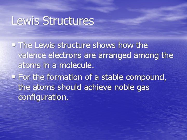 Lewis Structures • The Lewis structure shows how the valence electrons are arranged among