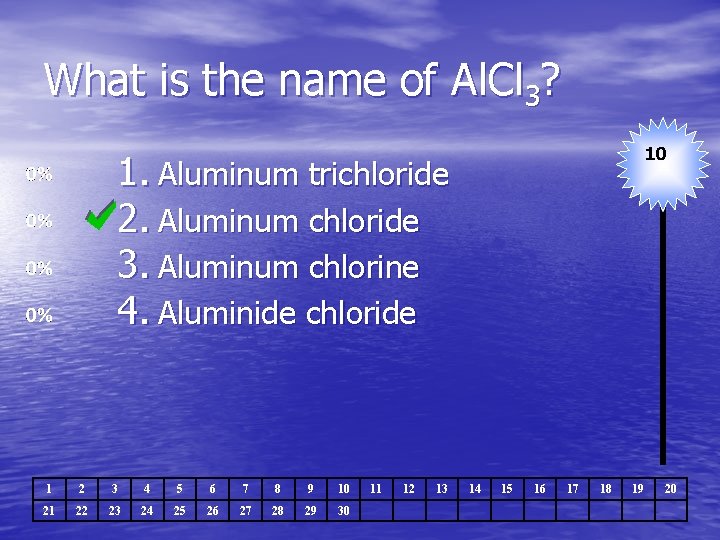 What is the name of Al. Cl 3? 10 1. Aluminum trichloride 2. Aluminum