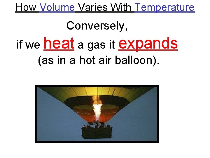 How Volume Varies With Temperature Conversely, if we heat a gas it expands (as How Volume Varies With Temperature Conversely, if we heat a gas it expands (as