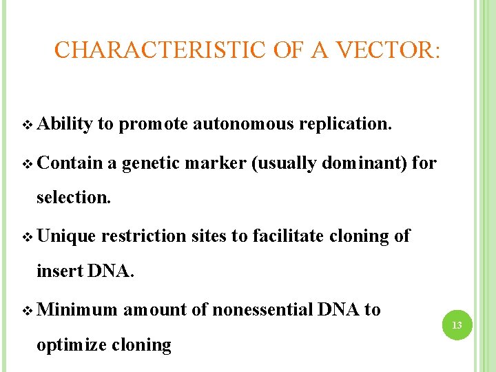 CHARACTERISTIC OF A VECTOR: v Ability to promote autonomous replication. v Contain a genetic