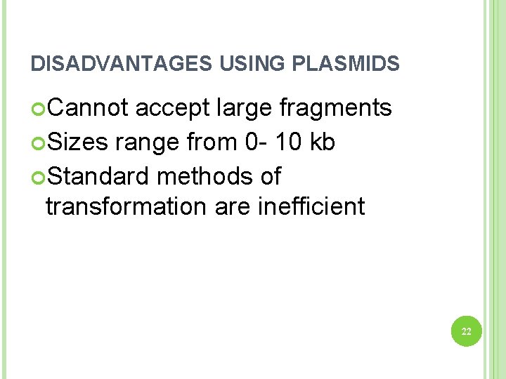 DISADVANTAGES USING PLASMIDS Cannot accept large fragments Sizes range from 0 - 10 kb