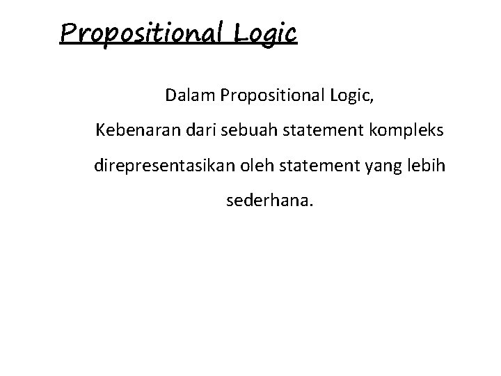 Propositional Logic Dalam Propositional Logic, Kebenaran dari sebuah statement kompleks direpresentasikan oleh statement yang