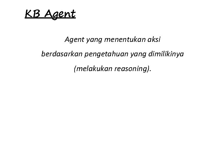 KB Agent yang menentukan aksi berdasarkan pengetahuan yang dimilikinya (melakukan reasoning). 