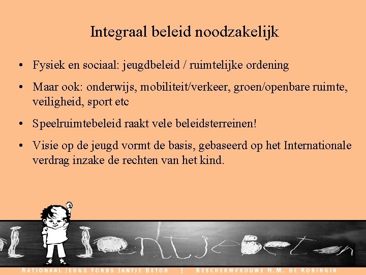 Integraal beleid noodzakelijk • Fysiek en sociaal: jeugdbeleid / ruimtelijke ordening • Maar ook: