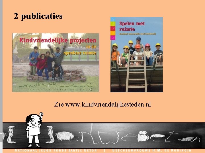 2 publicaties Zie www. kindvriendelijkesteden. nl C H I L D F R I