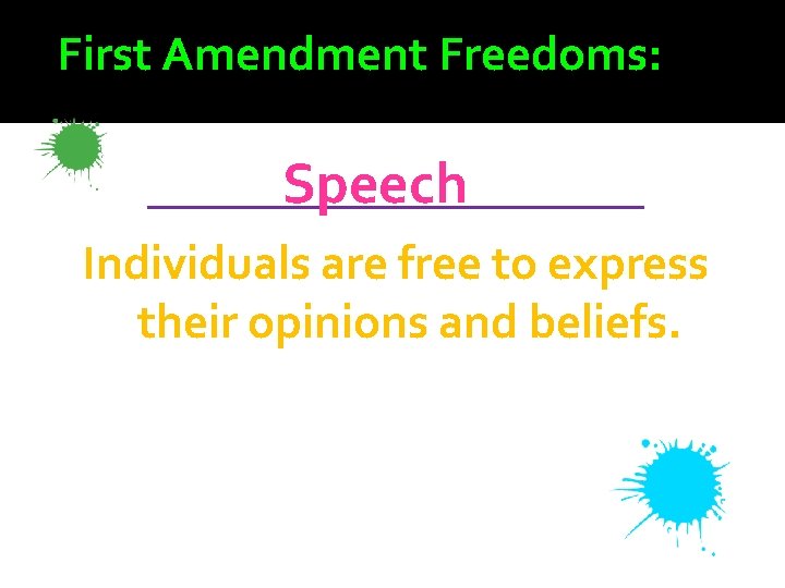 First Amendment Freedoms: _________ Speech Individuals are free to express their opinions and beliefs.