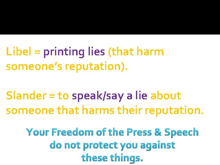 Libel = printing lies (that harm someone’s reputation). Slander = to speak/say a lie