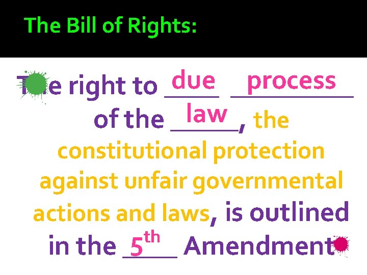 The Bill of Rights: due _____ process The right to ____ law the of