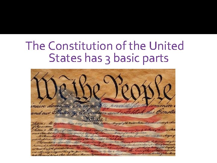 The Constitution of the United States has 3 basic parts 