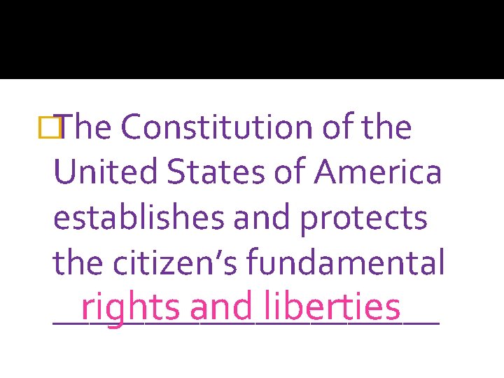 �The Constitution of the United States of America establishes and protects the citizen’s fundamental