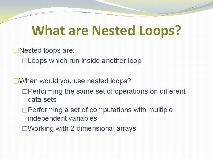 What are Nested Loops? �Nested loops are: �Loops which run inside another loop �When