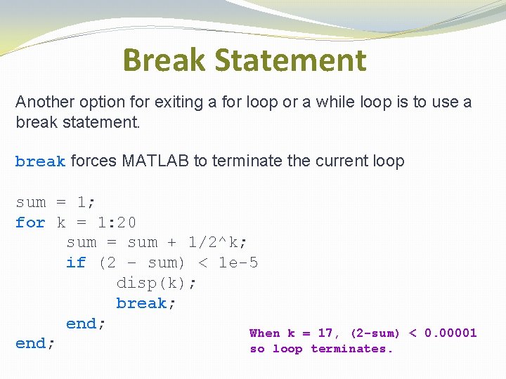 Break Statement Another option for exiting a for loop or a while loop is