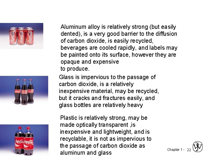 Aluminum alloy is relatively strong (but easily dented), is a very good barrier to