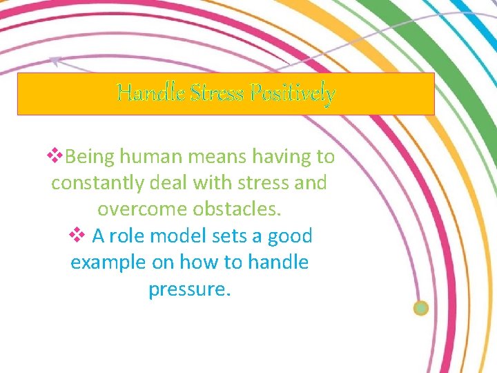 Handle Stress Positively v. Being human means having to constantly deal with stress and