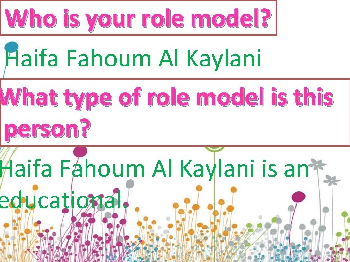 Who is your role model? Haifa Fahoum Al Kaylani What type of role model