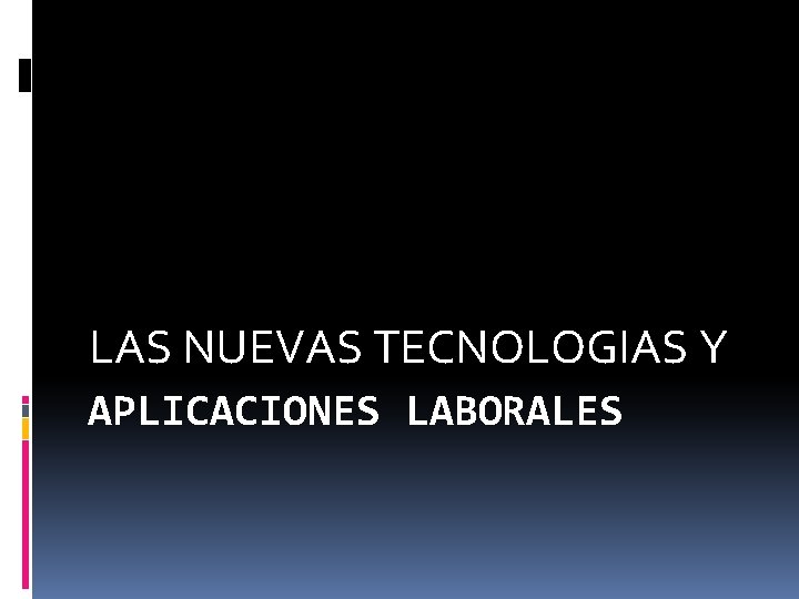 LAS NUEVAS TECNOLOGIAS Y APLICACIONES LABORALES 