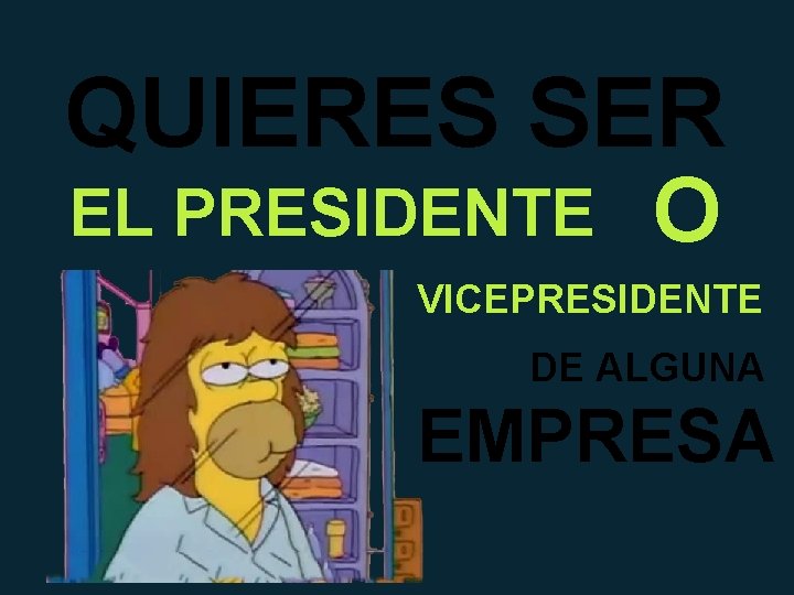 QUIERES SER EL PRESIDENTE O VICEPRESIDENTE DE ALGUNA EMPRESA 