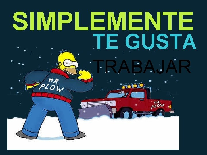 SIMPLEMENTE TE GUSTA TRABAJAR 