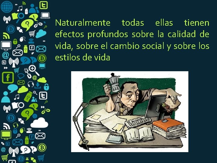 Naturalmente todas ellas tienen efectos profundos sobre la calidad de vida, sobre el cambio