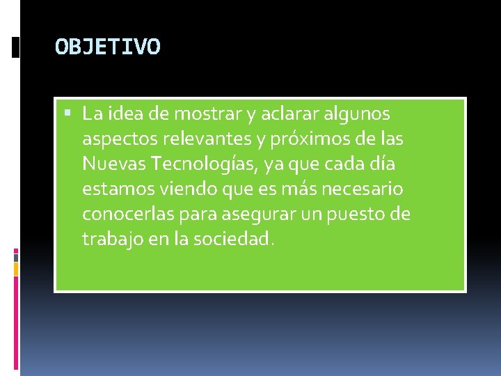 OBJETIVO La idea de mostrar y aclarar algunos aspectos relevantes y próximos de las