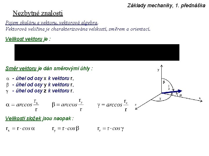 Základy mechaniky, 1. přednáška Nezbytné znalosti Pojem skaláru a vektoru, vektorová algebra. Vektorová veličina