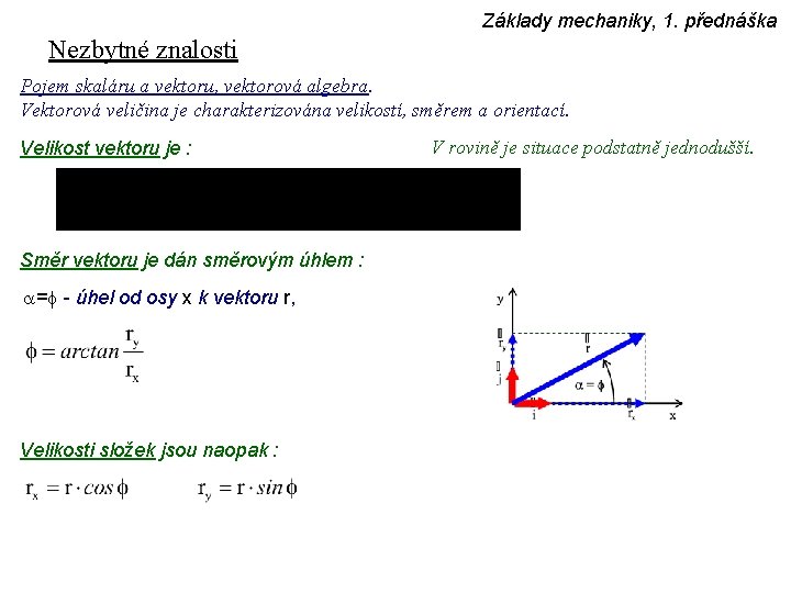 Základy mechaniky, 1. přednáška Nezbytné znalosti Pojem skaláru a vektoru, vektorová algebra. Vektorová veličina