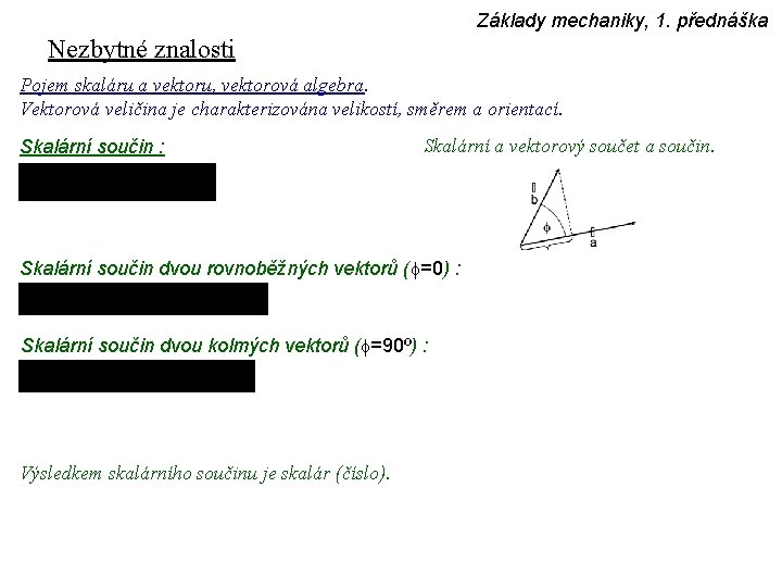 Základy mechaniky, 1. přednáška Nezbytné znalosti Pojem skaláru a vektoru, vektorová algebra. Vektorová veličina