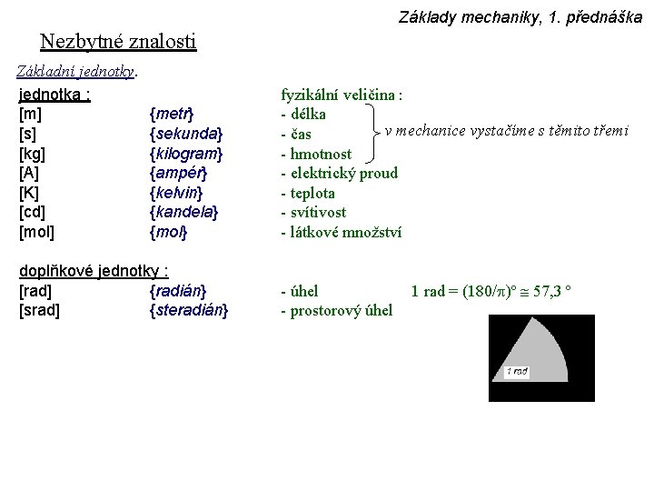 Základy mechaniky, 1. přednáška Nezbytné znalosti Základní jednotky. jednotka : [m] [s] [kg] [A]