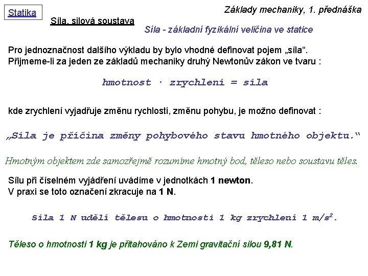 Statika Základy mechaniky, 1. přednáška Síla, silová soustava Síla - základní fyzikální veličina ve