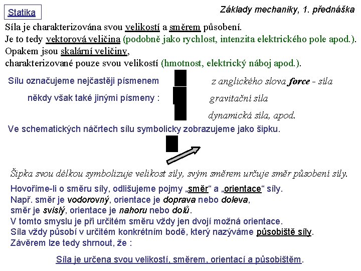 Základy mechaniky, 1. přednáška Statika Síla je charakterizována svou velikostí a směrem působení. Je