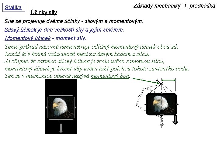 Statika Základy mechaniky, 1. přednáška Účinky síly Síla se projevuje dvěma účinky - silovým