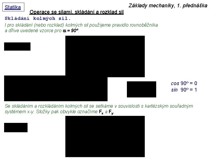 Statika Základy mechaniky, 1. přednáška Operace se silami, skládání a rozklad sil Skládání kolmých