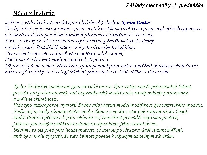 Základy mechaniky, 1. přednáška Něco z historie Jedním z vědeckých účastníků sporu byl dánský