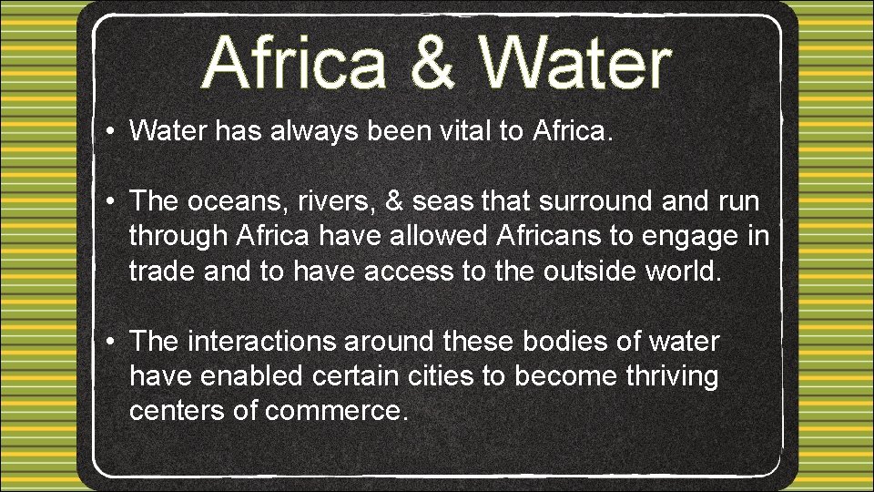 Africa & Water • Water has always been vital to Africa. • The oceans,