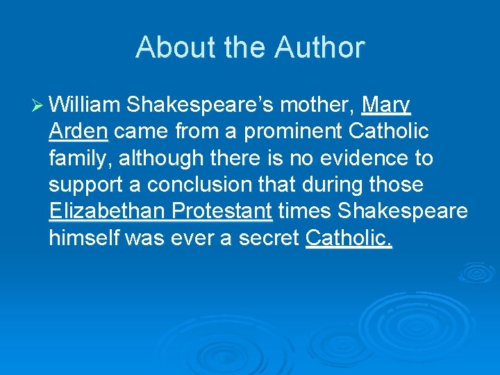 About the Author Ø William Shakespeare’s mother, Mary Arden came from a prominent Catholic