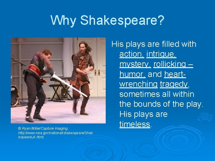 Why Shakespeare? © Ryan Miller/Capture Imaging. http: //www. nea. gov/national/shakespeare/Shak espeare. LA. html His