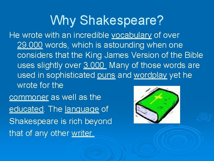 Why Shakespeare? He wrote with an incredible vocabulary of over 29, 000 words, which