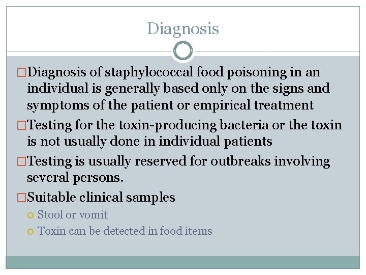 Diagnosis �Diagnosis of staphylococcal food poisoning in an individual is generally based only on Diagnosis �Diagnosis of staphylococcal food poisoning in an individual is generally based only on