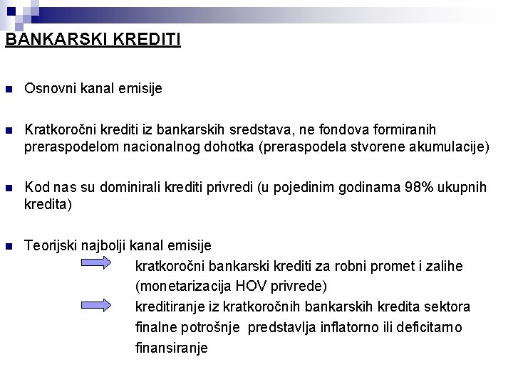 BANKARSKI KREDITI n Osnovni kanal emisije n Kratkoročni krediti iz bankarskih sredstava, ne fondova