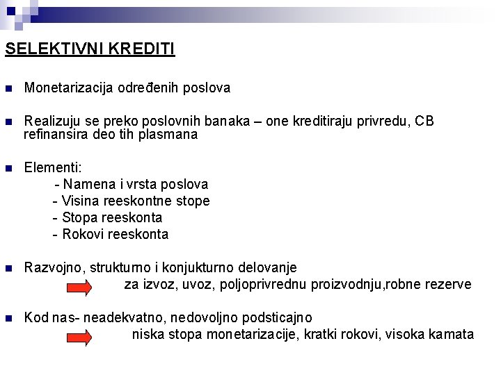 SELEKTIVNI KREDITI n Monetarizacija određenih poslova n Realizuju se preko poslovnih banaka – one