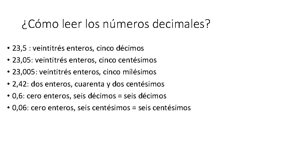¿Cómo leer los números decimales? • 23, 5 : veintitrés enteros, cinco décimos •