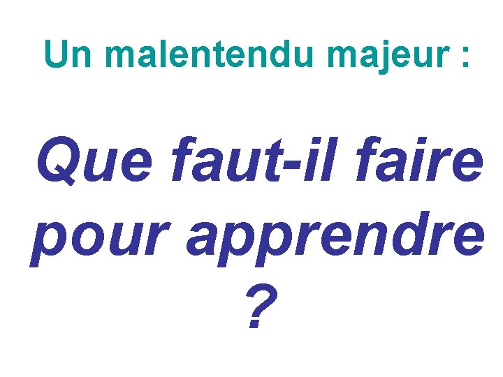 Un malentendu majeur : Que faut-il faire pour apprendre ? Un malentendu majeur : Que faut-il faire pour apprendre ?