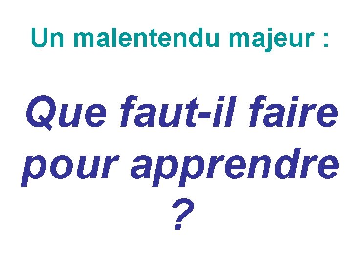 Un malentendu majeur : Que faut-il faire pour apprendre ? 